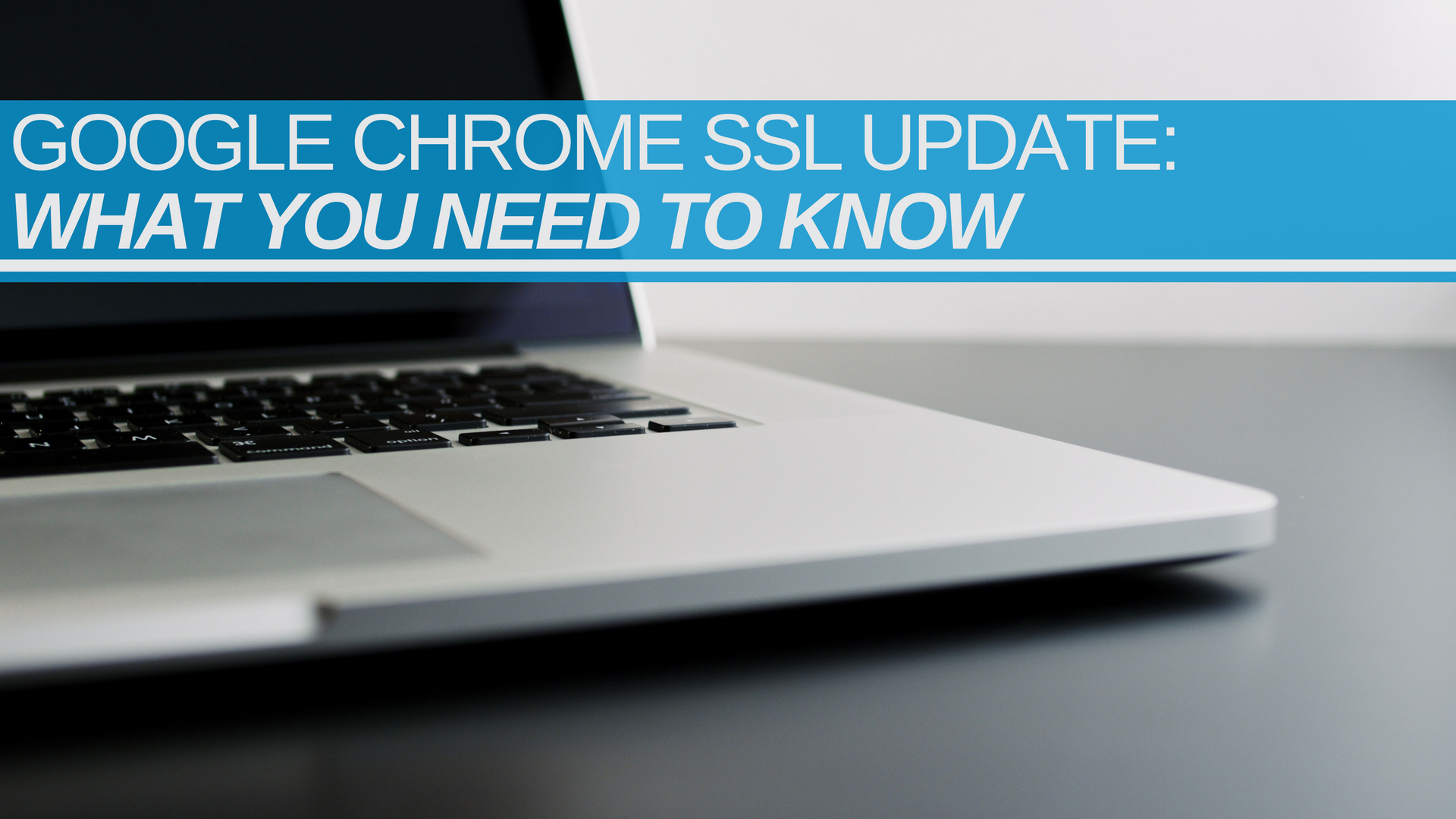 Google Chrome SSL Update: what you need to know