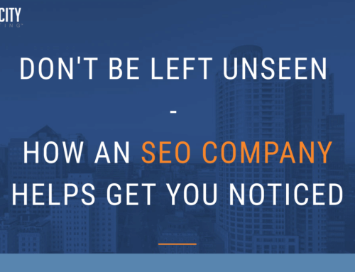 Don’t Be Left Unseen – How an SEO Company Helps Get You Noticed